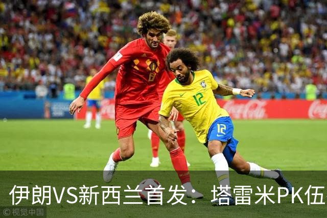 伊朗VS新西兰首发：塔雷米PK伍德 贾汉巴赫什替补席待命